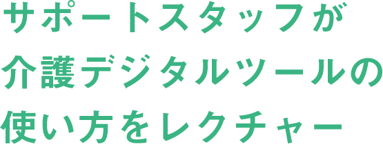 サポートスタッフが介護デジタルツールの 使い方をレクチャー